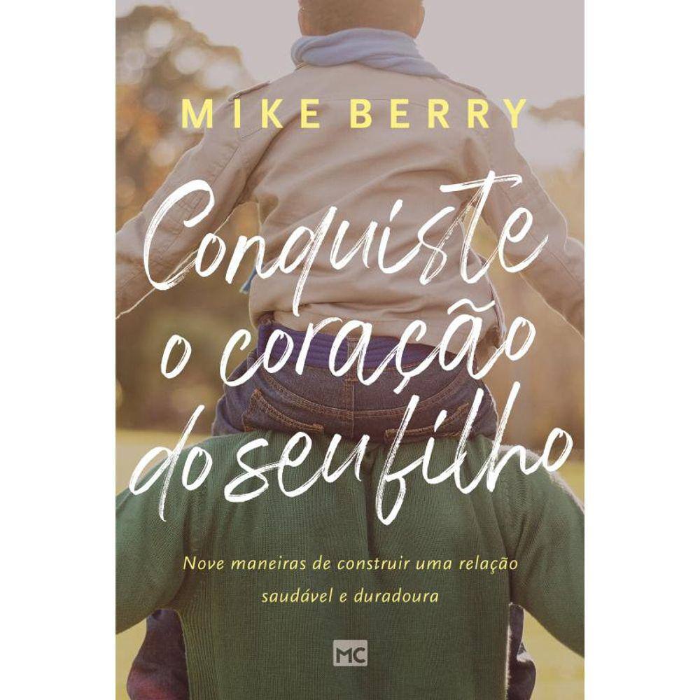 Conquiste o coração de seu filho: Nove maneiras de construir uma relação saudável e duradoura