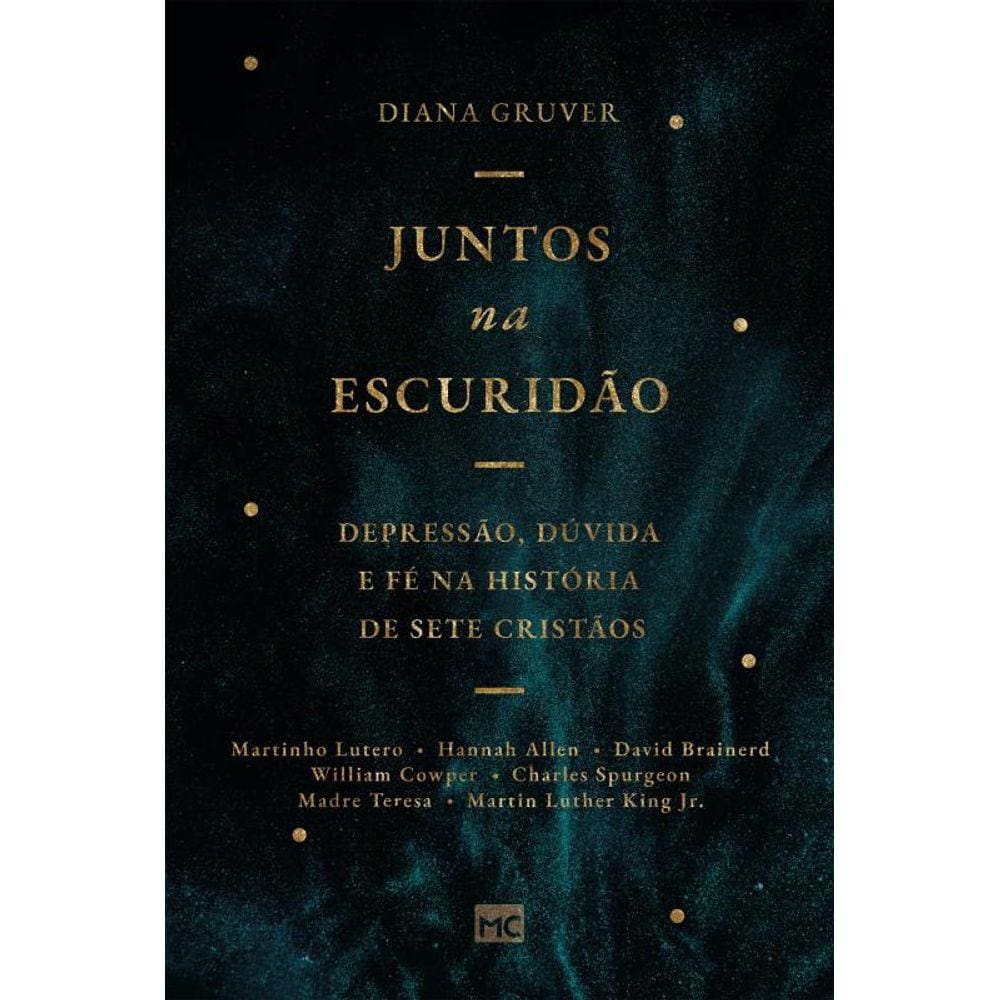 Juntos na escuridão: Depressão, dúvida e fé na história de sete cristãos