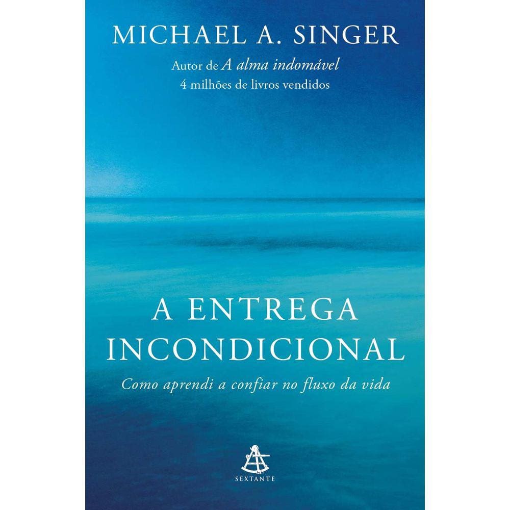 A Entrega Incondicional - Como Aprendi A Confiar No Fluxo Da Vida
