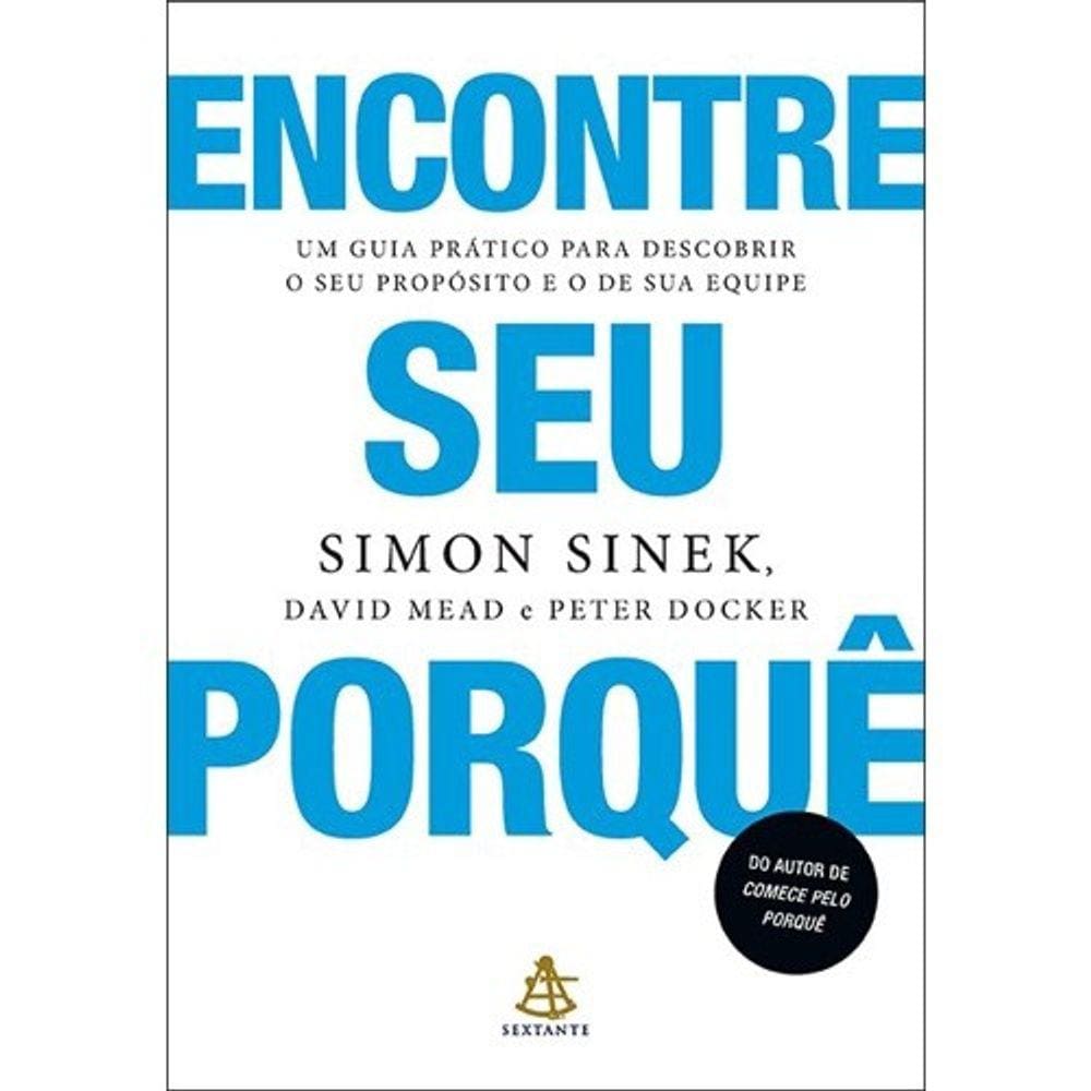 Encontre Seu Porque - Um Guia Pratico Para Descobrir O Seu Proposito E O De