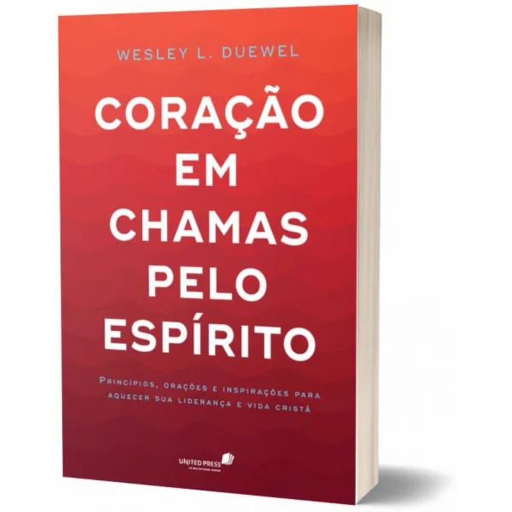 Coração em chamas pelo Espírito: Princípios, orações e inspirações para aquecer sua liderança e a vida cristã, de Duewel
