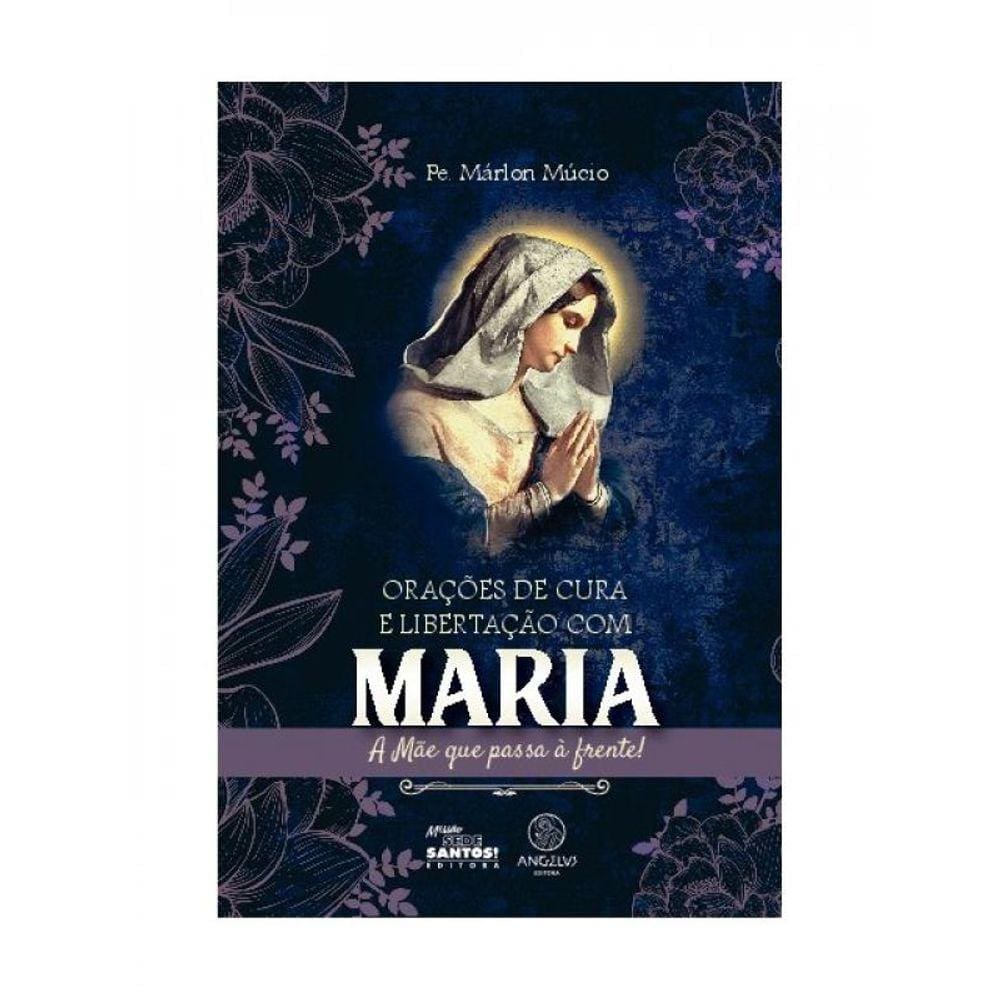 Orações De Cura E Libertação Com Maria - Vol. 1