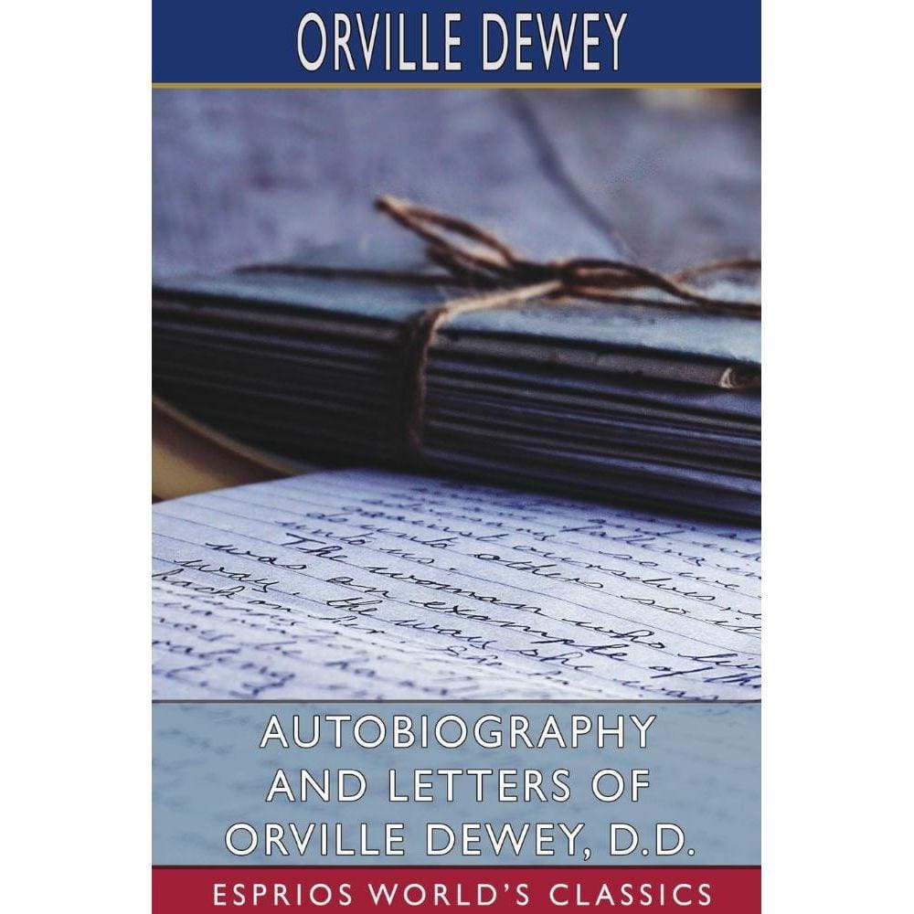 Autobiography and Letters of Orville Dewey, D. D. (Esprios Classics)