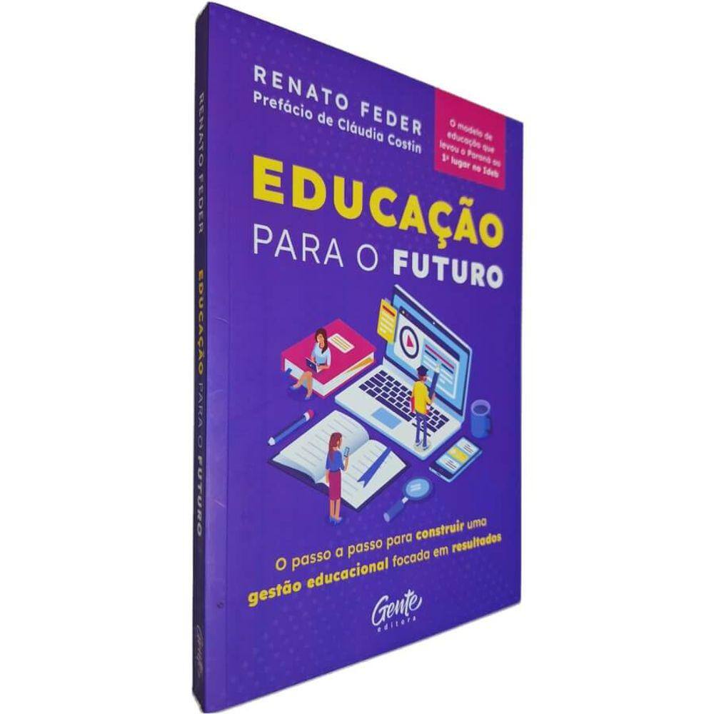 Livro Educação Para o Futuro: O Passo a Passo Para Construir Uma Gestão Educacional Focada em Resultados Renato Feder