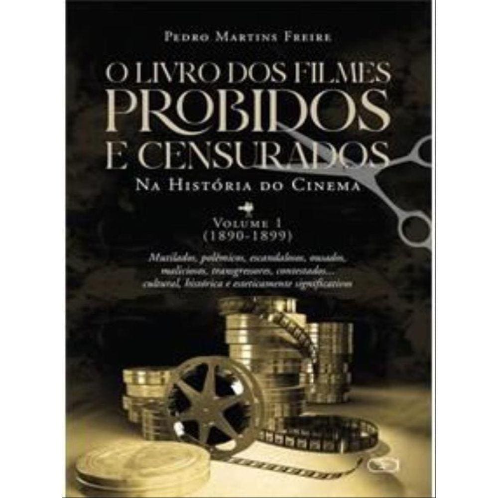 O Livro Dos Filmes Proibidos E Censurados Da História Do Cinema - 1890-1899 - Vol. 1