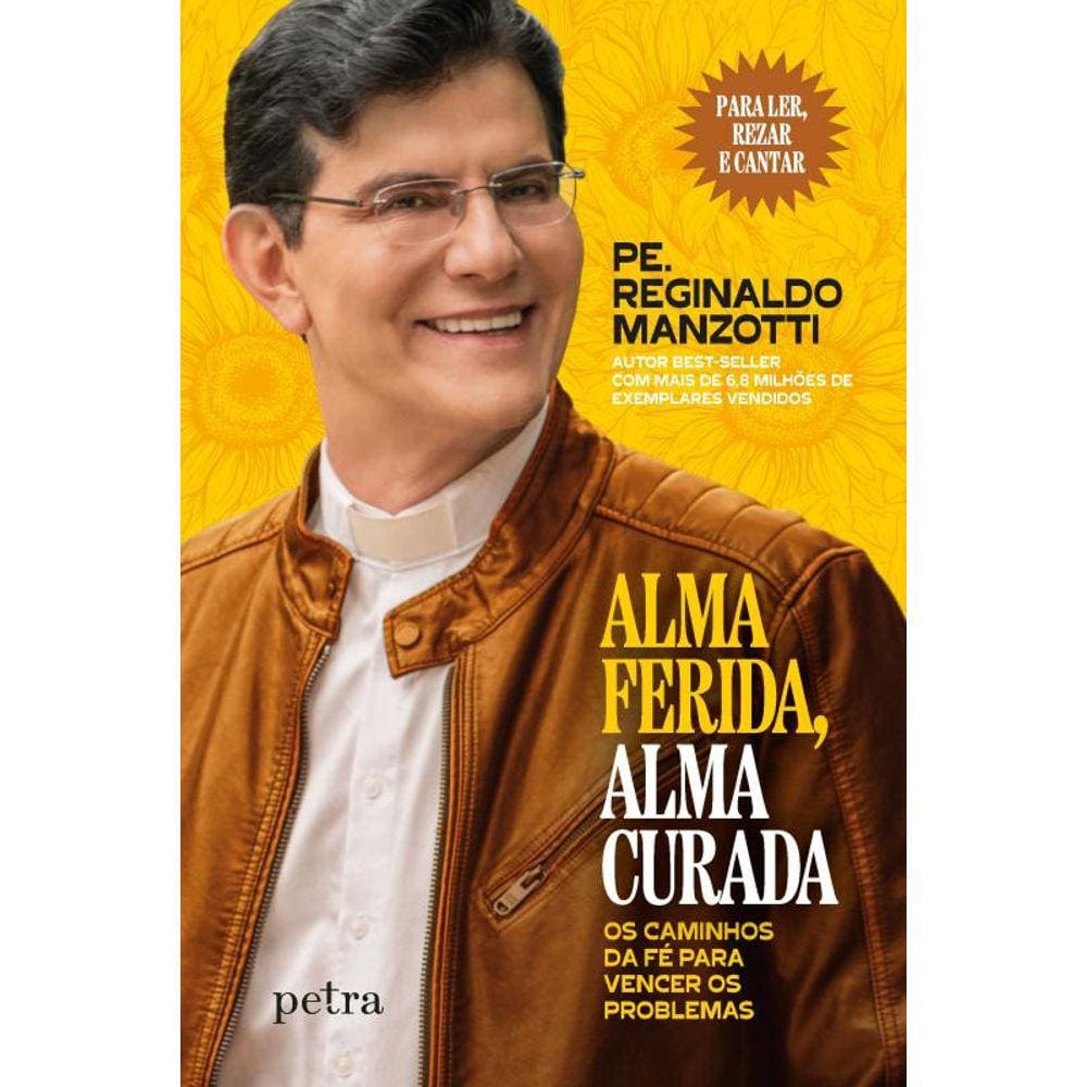 Alma ferida, alma curada: Os caminhos da fé para vencer os problemas