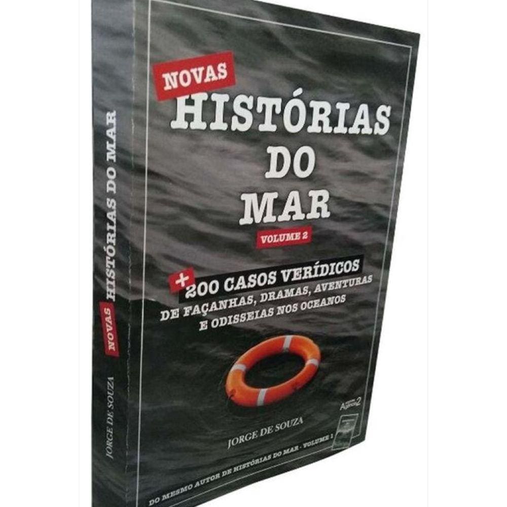 Novas Histórias do Mar - Vol. 02 - Mais 200 Casos Verídicos de Façanhas, Aventuras e Odisseias Nos