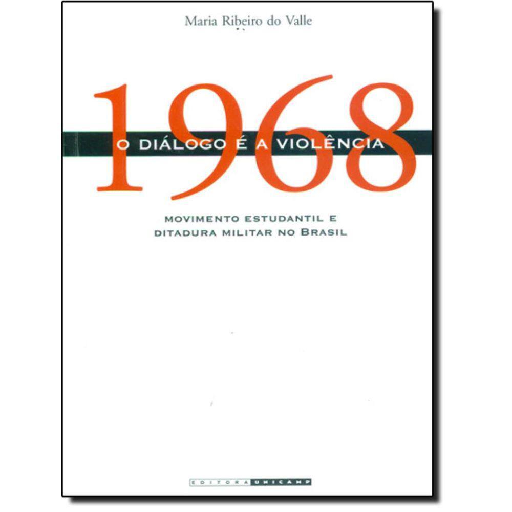 1968 - O Dialogo E A Violencia - Movimento Estudantil E Ditadura Militar No Brasil