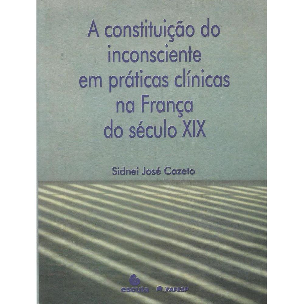 Constituicao Do Inconsciente Em Praticas Clinicas Na Franca Do Seculo Xix, A