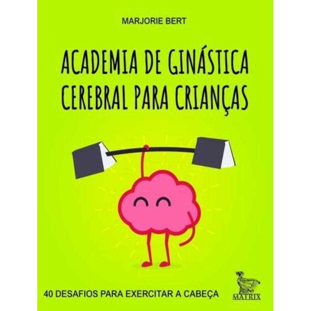 Academia De Ginastica Cerebral Para Criancas - 40 Desafios Para Exercitar A Cabeca