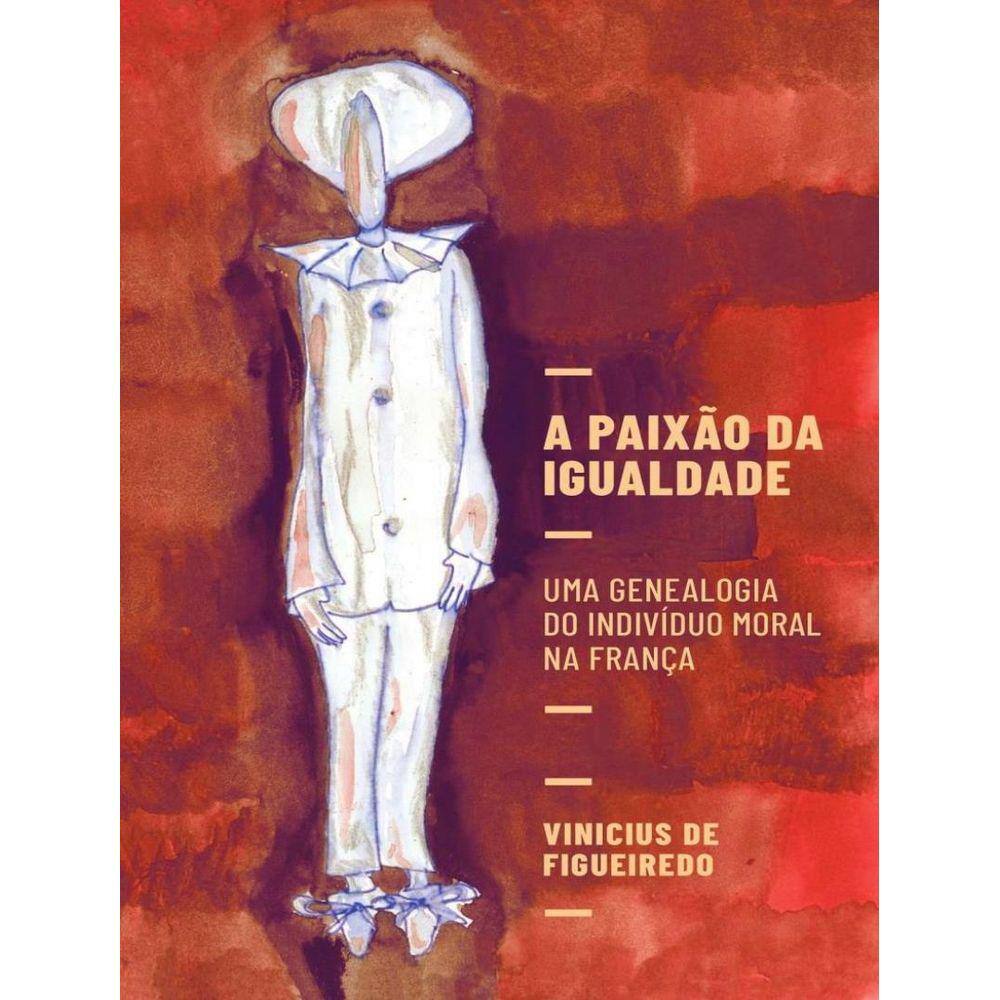 Paixao Da Igualdade, A - Uma Genealogia Do Individuo Moral Na Franca