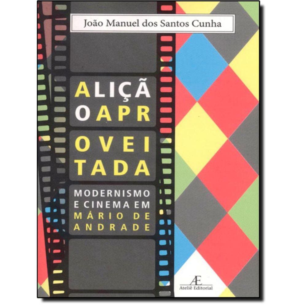 Licao Aproveitada, A - Modernismo E Cinema Em Mario De Andrade