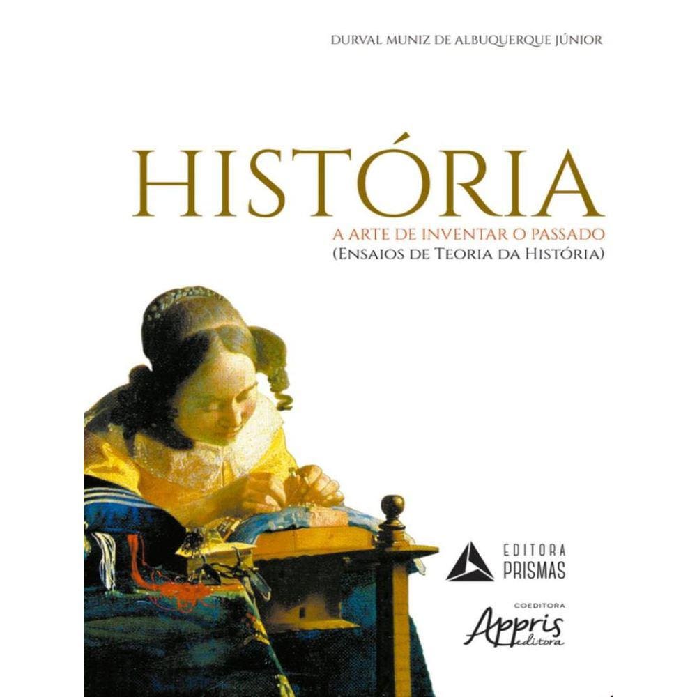 Historia - A Arte De Inventar O Passado