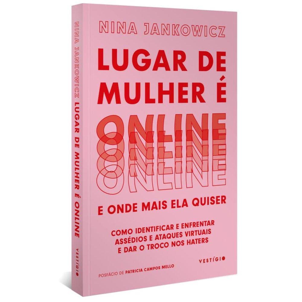Lugar De Mulher E Online E Onde Mais Ela Quiser - Como Identificar E Enfrentar Assedios E Ataques Virtuais E Dar O Troco Nos Haters