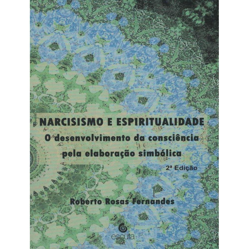 Narcisismo E Espiritualidade - O Desenvolvimento Da Consciencia Pela Elaboracao Simbolica