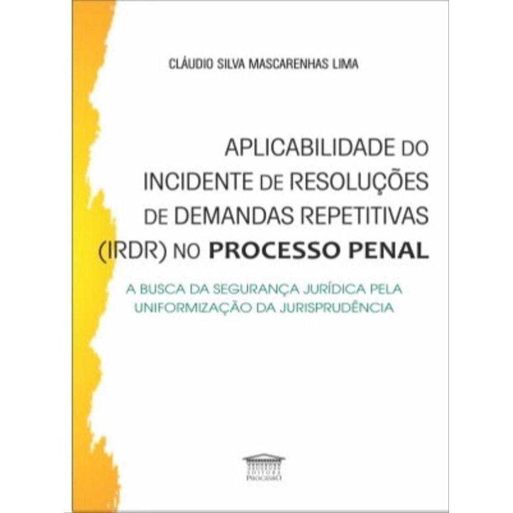 Aplicabilidade Do Incidente De Resoluções De Demandas Repetitivas (Irdr) No Processo Penal