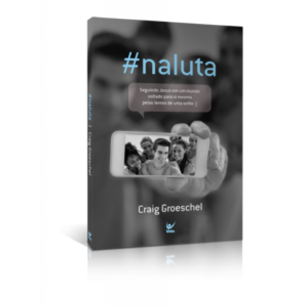 #Naluta: Seguindo Jesus Em Um Mundo Voltado Para Si Mesmo Pelas Lentes De Uma Selfie