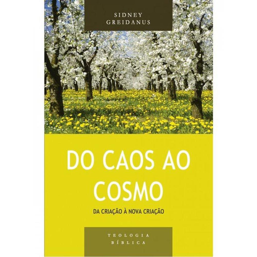 Do Caos Ao Cosmo: Da Criação À Nova Criação - Série Teologia Bíblica