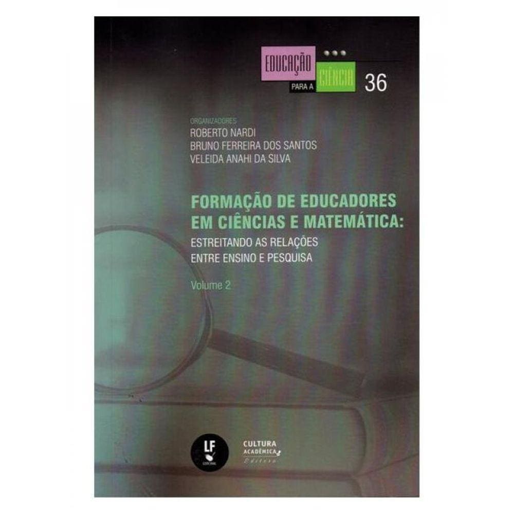 Formação De Educadores Em Ciências E Matemática: Estreitando As Relações Entre Ensino E Pesquisa Vol