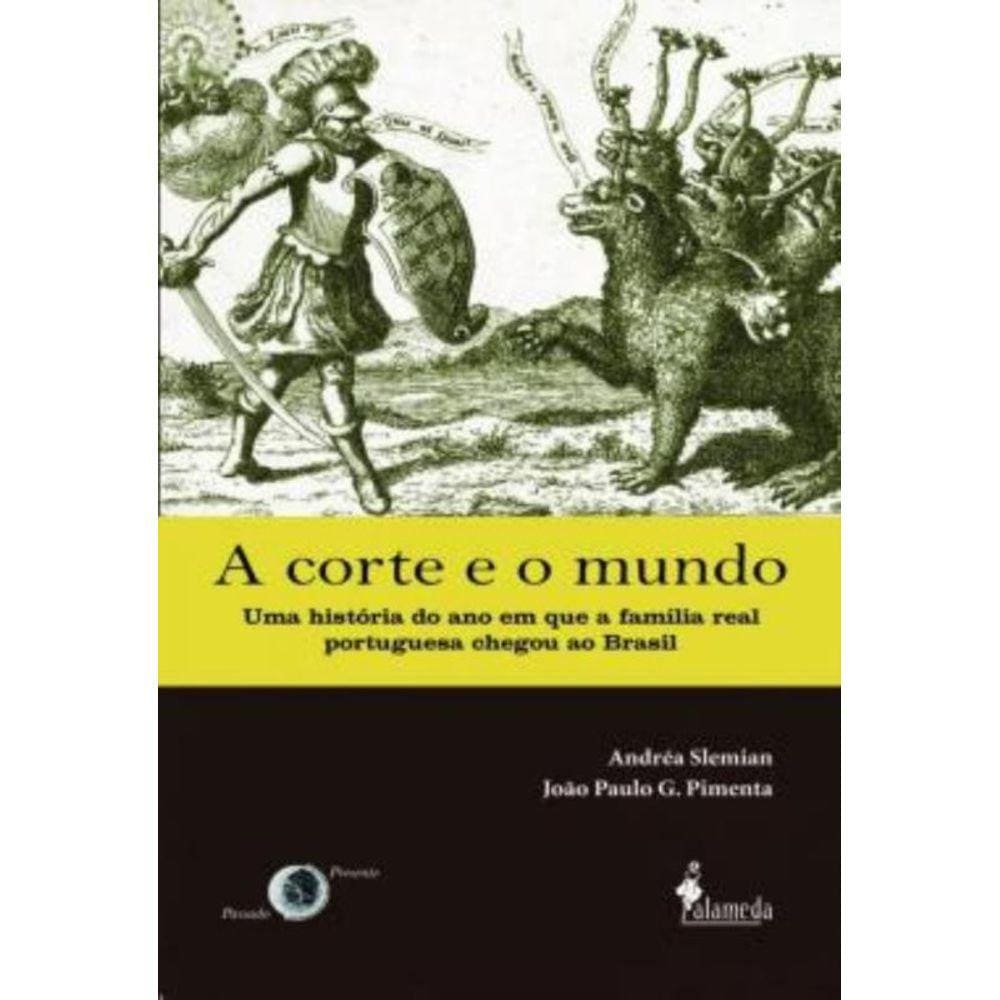 A Corte E O Mundo - Uma Historia Do Ano Em Que A Familia Real Portuguesa Chegou Ao Brasil