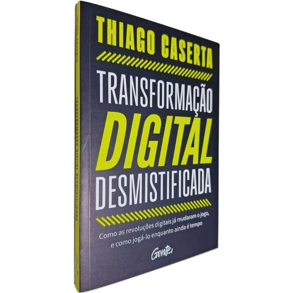 Livro Transformação Digital Desmistificada: Como as Revoluções Digitais Já Mudaram o Jogo, e Como Jogá-lo Thiago Caserta