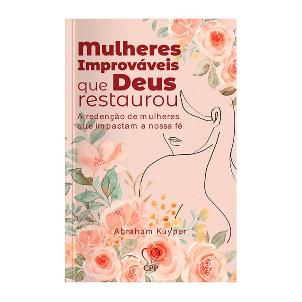 Livro Mulheres Improváveis Que Deus Restaurou - Abraham Kuyper Baseado na Bíblia