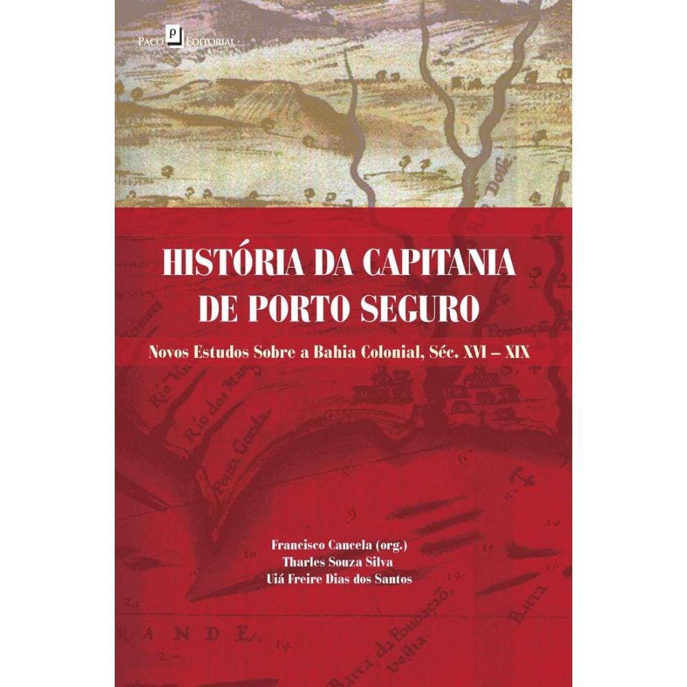 História da capitania de porto seguro: novos estudos sobre a Bahia colonial, séc. XVIXIX