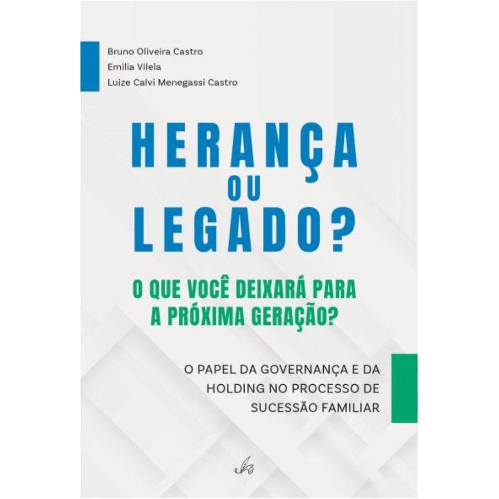 Herança ou legado? O que você deixará para a próxima geração?: O papel da governança e da holding no processo de sucessão familiar 