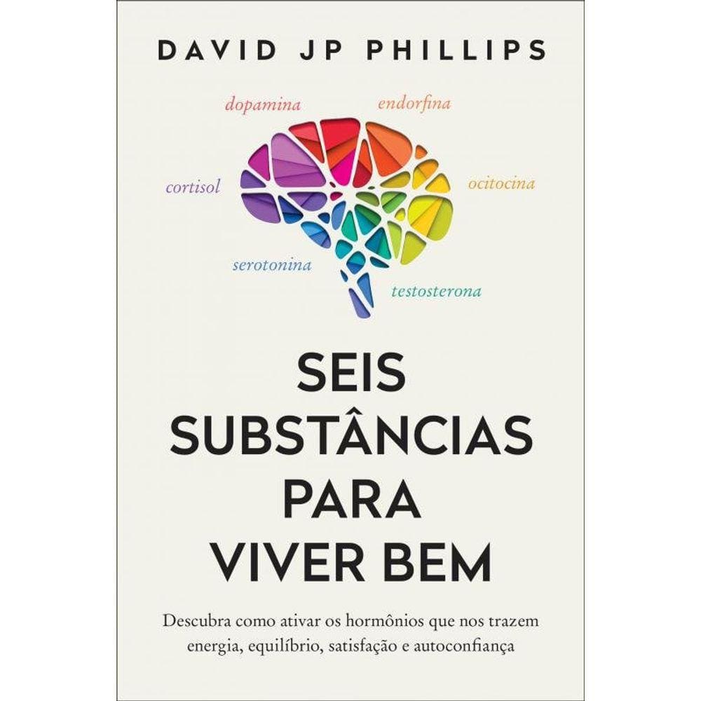 Seis substâncias para viver bem: Descubra como ativar os hormônios que nos trazem energia, equilíbrio, satisfação e autoconfiança