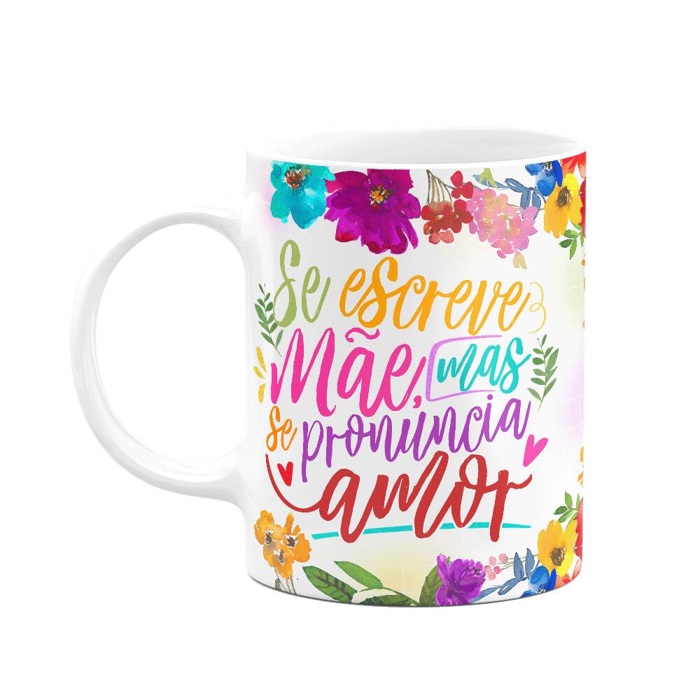 Caneca Floral Mães - Se escreve mãe, mas se pronuncia amor