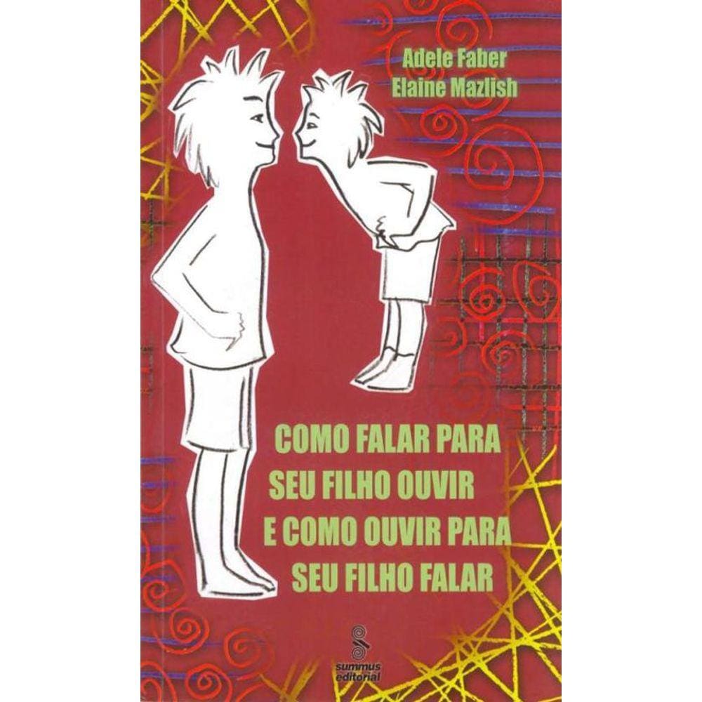 Como Falar Para Seu Filho Ouvir E Como Ouvir Seu Filho Falar