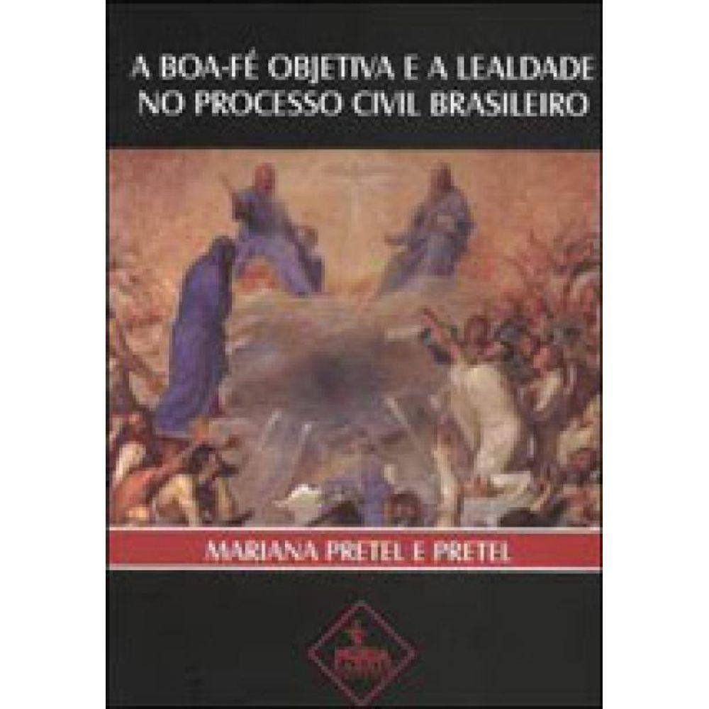 Boa Fe Objetiva E A Lealdade No Processo Civil Brasileiro, A