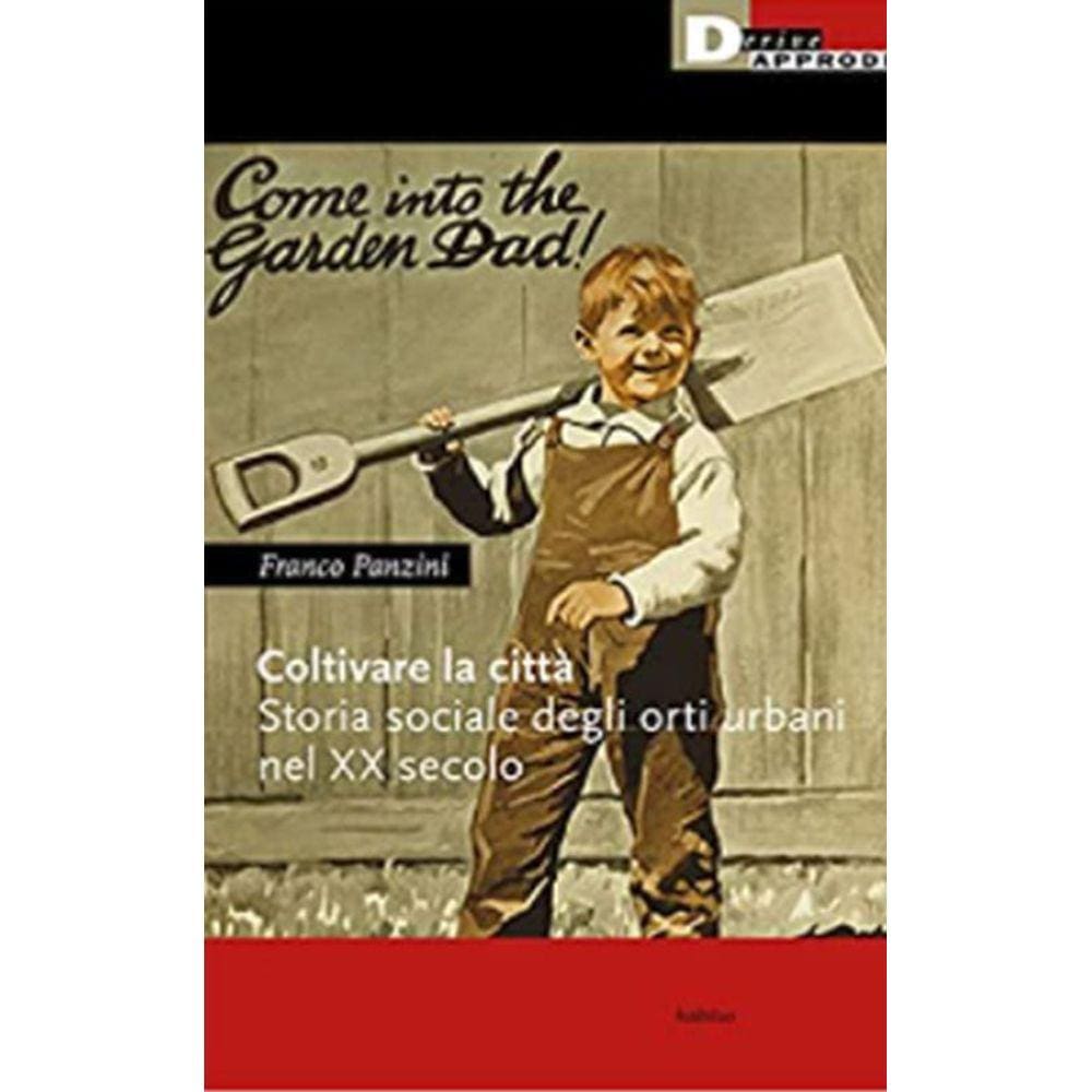 Coltivare La Città. Storia Sociale Degli Orti Urbani Nel Xx Secolo