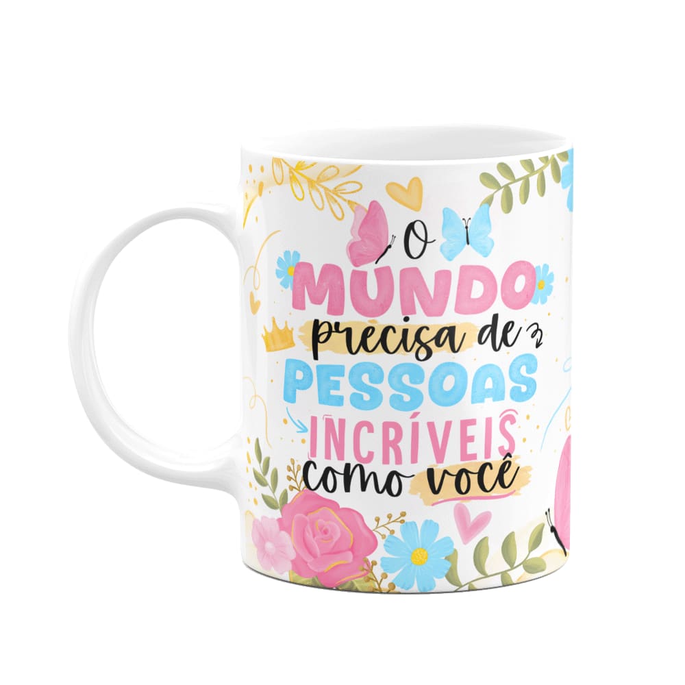 Caneca Floral Mães - O mundo precisa de pessoas incríveis