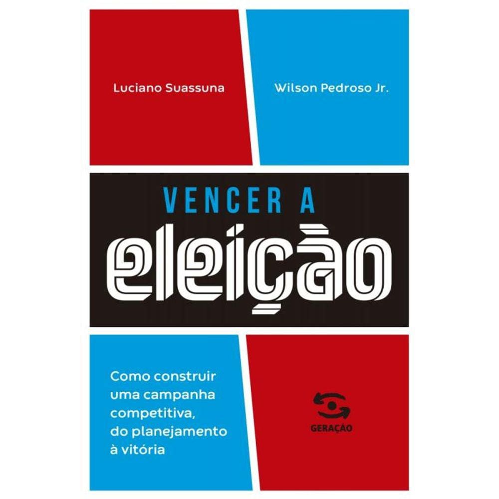 Vencer A Eleição - Como Construir Uma Campanha Competitiva, Do Planejamento À Vitória