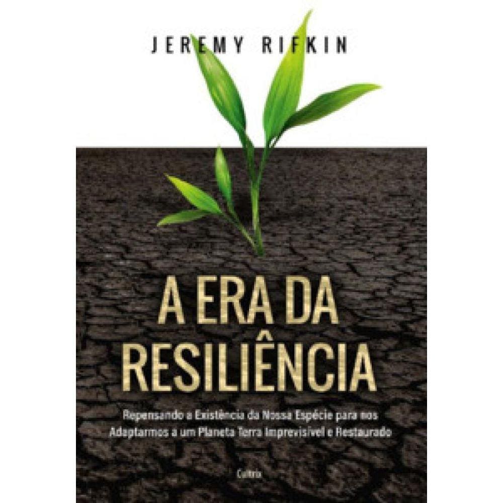 A Era Da Resiliência: Repensando A Existência Da Nossa Espécie Para Nos Adaptarmos A Um Planeta Terra Imprevisível E Restaurado