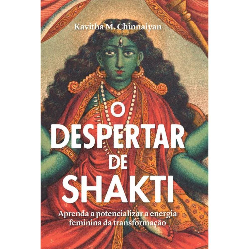 O despertar de Shakti: Aprenda a potencializar a energia feminina da transformação
