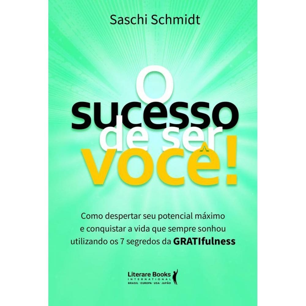 O Sucesso de Ser Você: Como Despertar seu Potencial Máximo e Conquistar a Vida que Sempre Sonhou Utilizando os 7 segredos da GRATIfulness