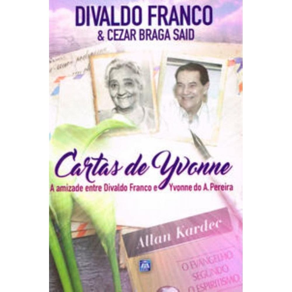 Cartas De Yvonne - a Amizade Entre Divaldo Franco e Yvonne Do A. Pereira