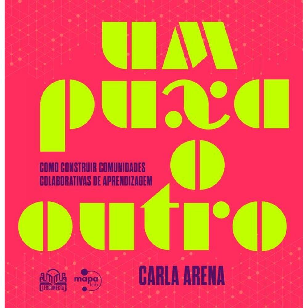 Um Puxa O Outro - Como Construir Comunidades Colaborativas De Aprendizagem