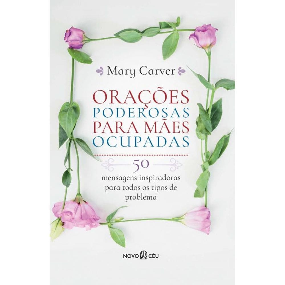 Orações poderosas para mães ocupadas: 50 mensagens inspiradoras para todos os tipos de problema