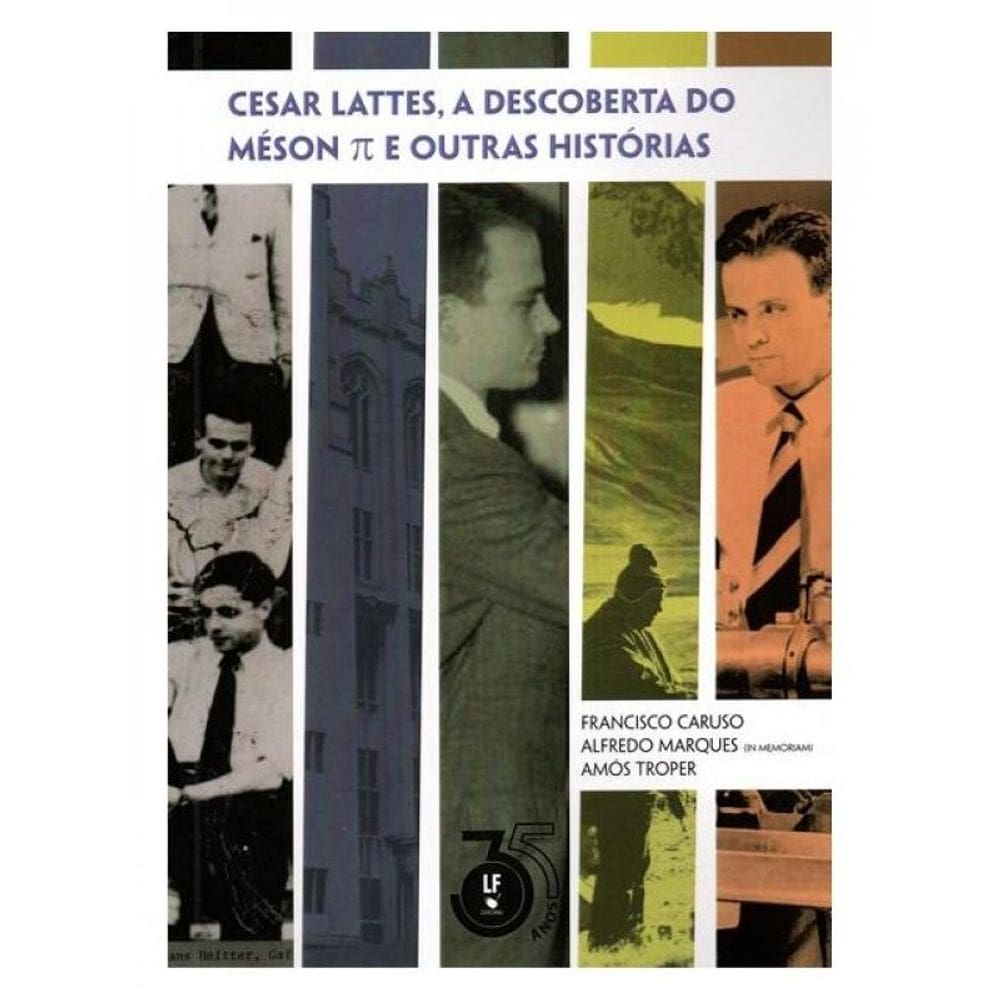 Cesar Lattes, A Descoberta Do Méson E Outras Histórias