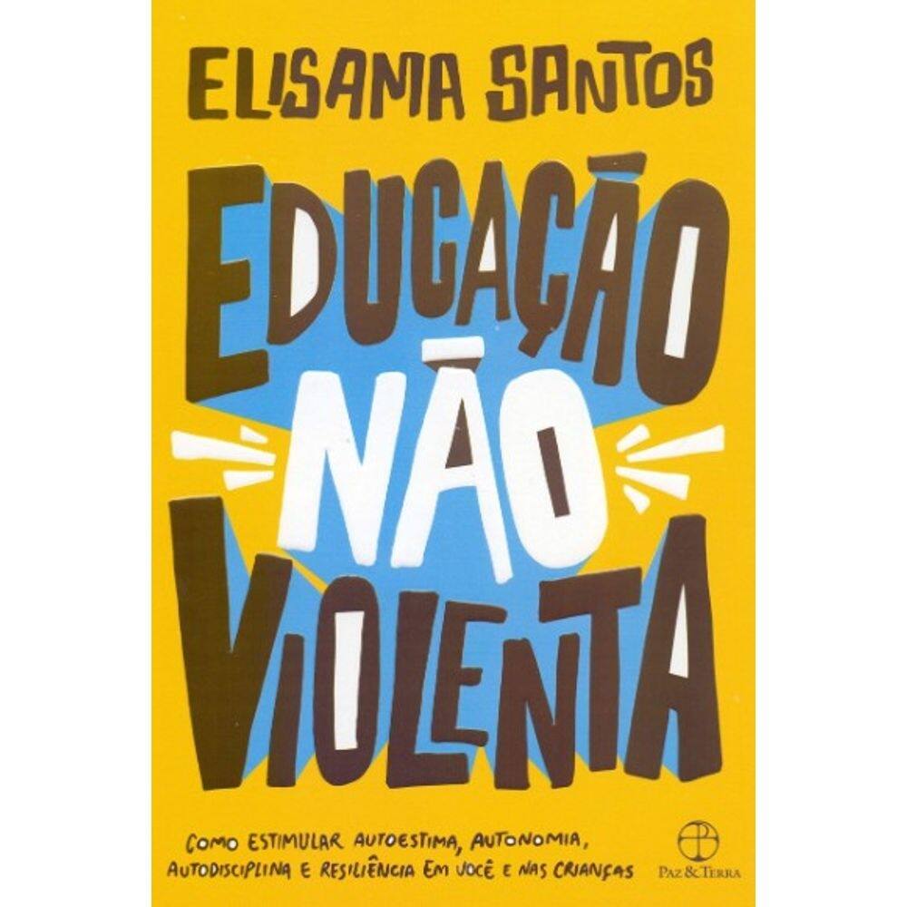 Educacao Nao Violenta: Como Estimular Autoestima, Autonomia, Autodisciplina