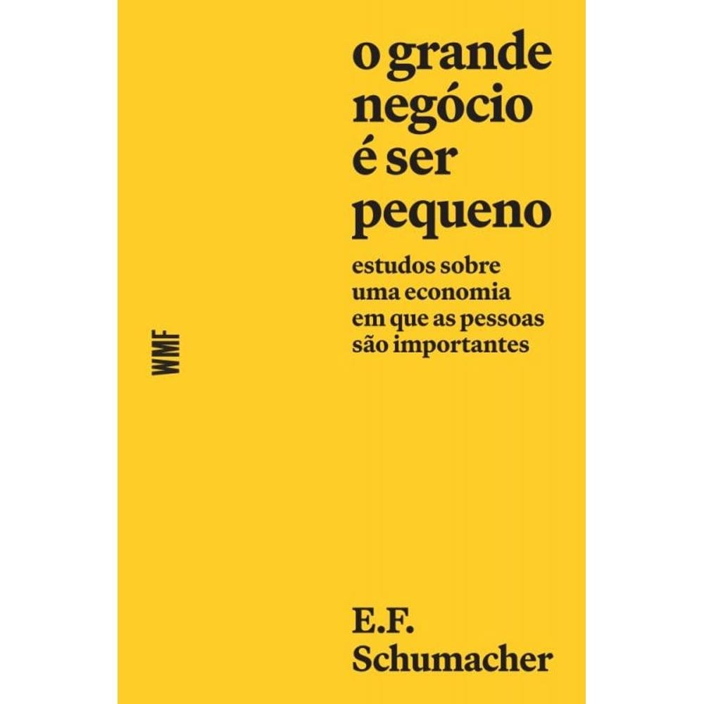 O Grande Negócio É Ser Pequeno - Estudos Sobre Uma Economia Em Que As Pessoas São Importantes
