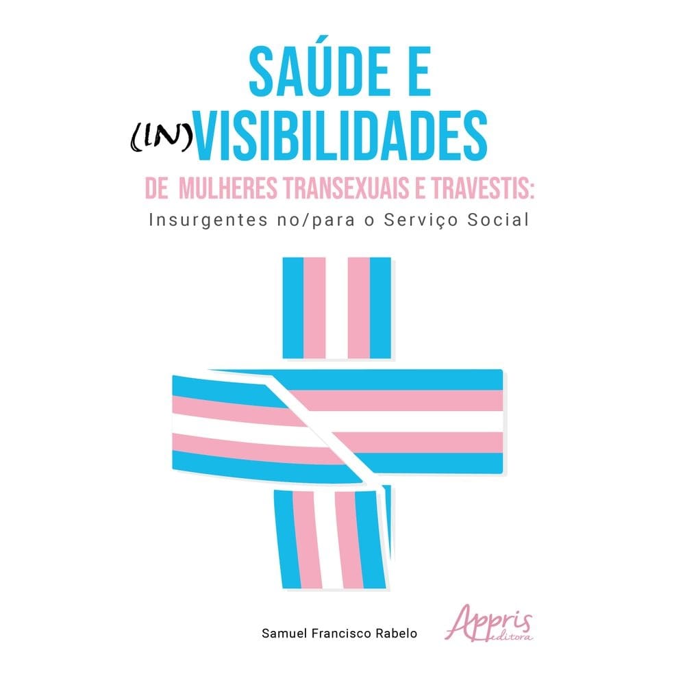 Saúde e (In)Visibilidades de Mulheres Transexuais e Travestis: Insurgentes no/para o Serviço Social