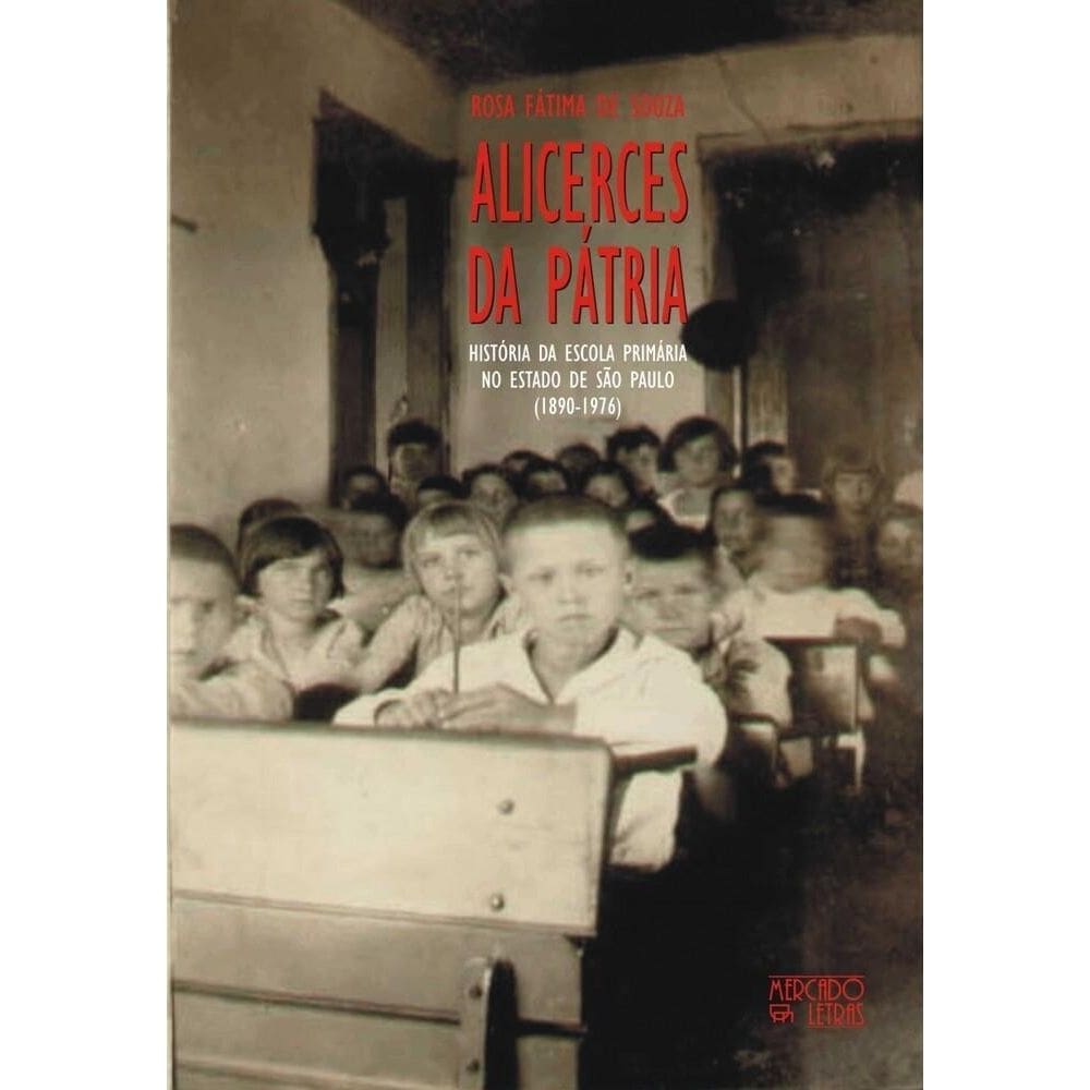 Alicerces da pátria: História da escola primária no estado de São Paulo (1890-1976)