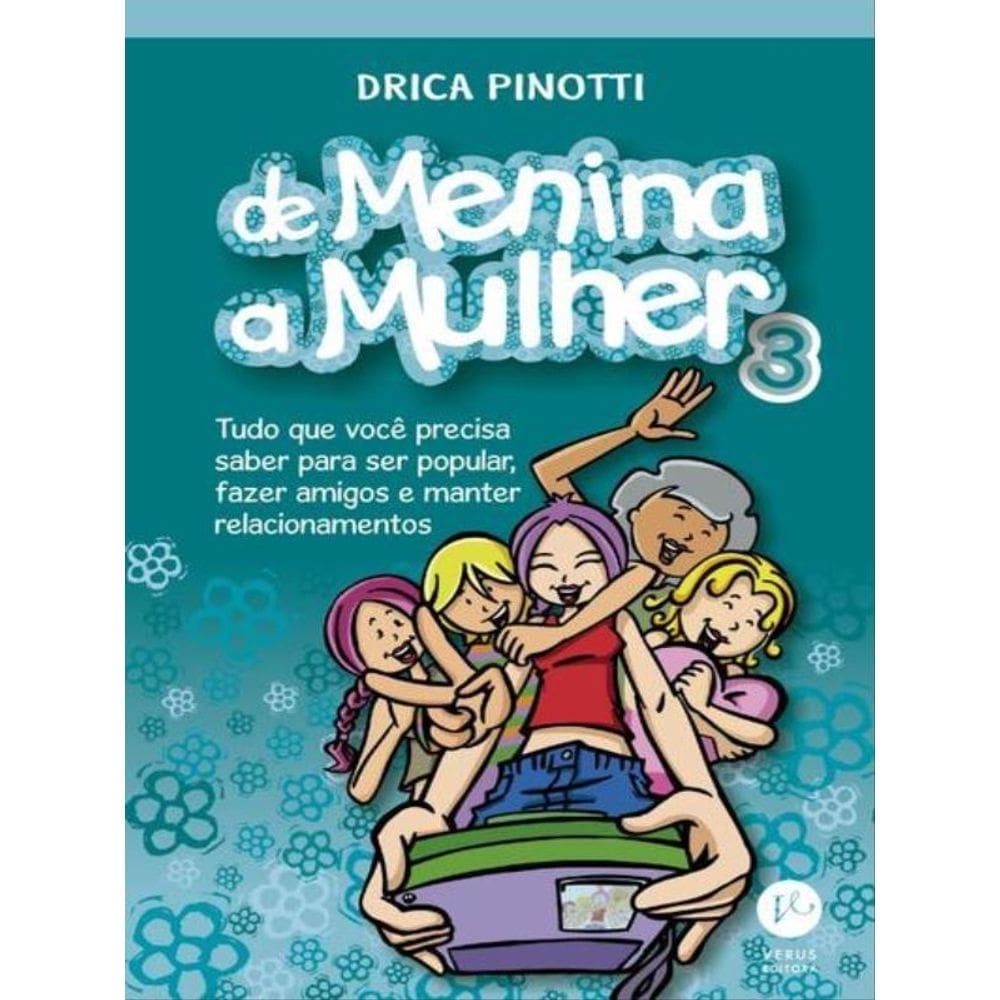 De Menina A Mulher 3: Tudo O Que Você Precisa Saber Para Ser Popular, Fazer Amigos E Manter Relacion