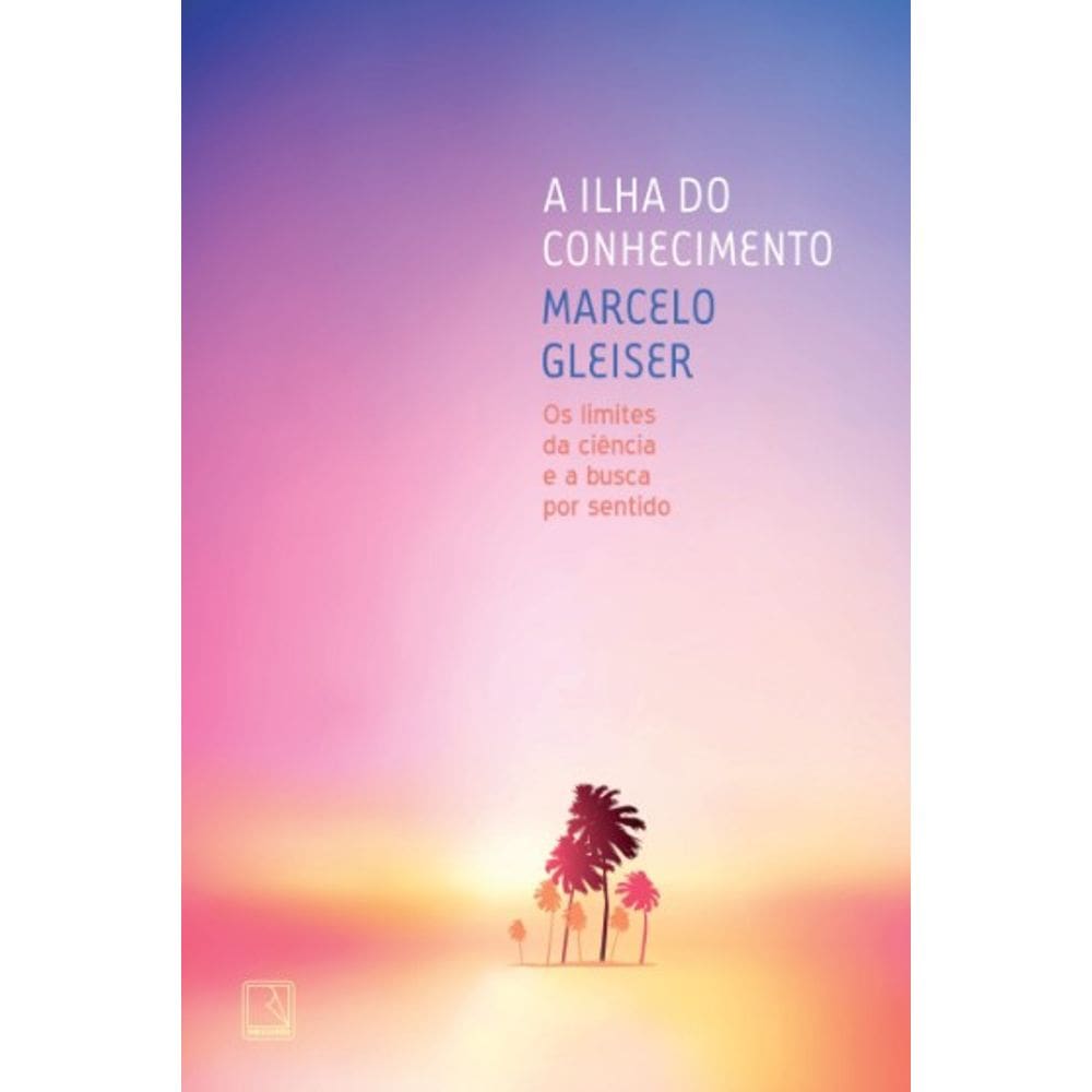 Ilha Do Conhecimento, A: Os Limites Da Ciencia E A Busca Por Sentido