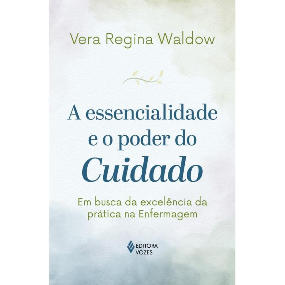 A essencialidade e o poder do cuidado: Em busca da excelência da prática na Enfermagem