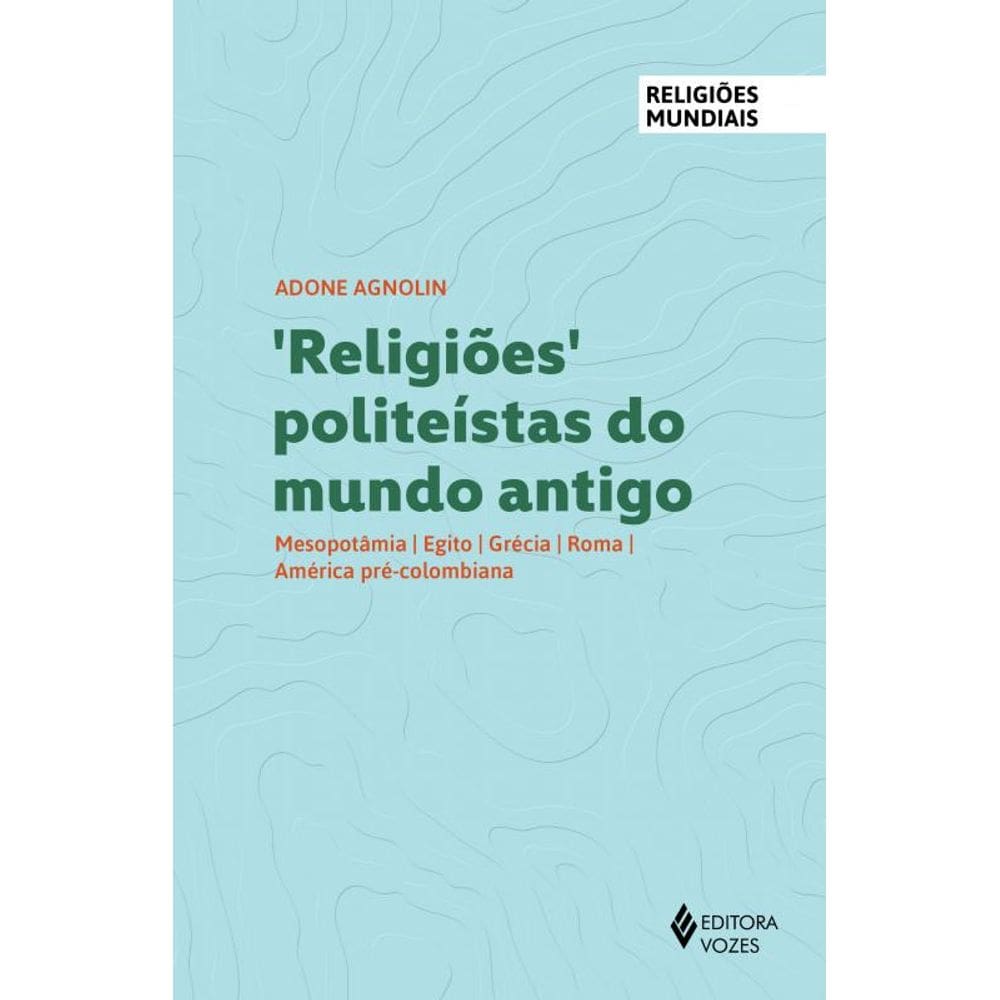Religiões politeístas do mundo antigo: Mesopotâmia, Egito, Grécia, Roma, América pré-colombiana